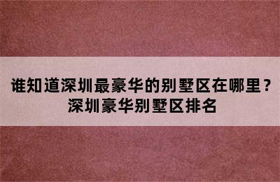 谁知道深圳最豪华的别墅区在哪里？ 深圳豪华别墅区排名